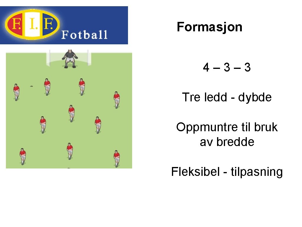 Formasjon 4– 3– 3 Tre ledd - dybde Oppmuntre til bruk av bredde Fleksibel