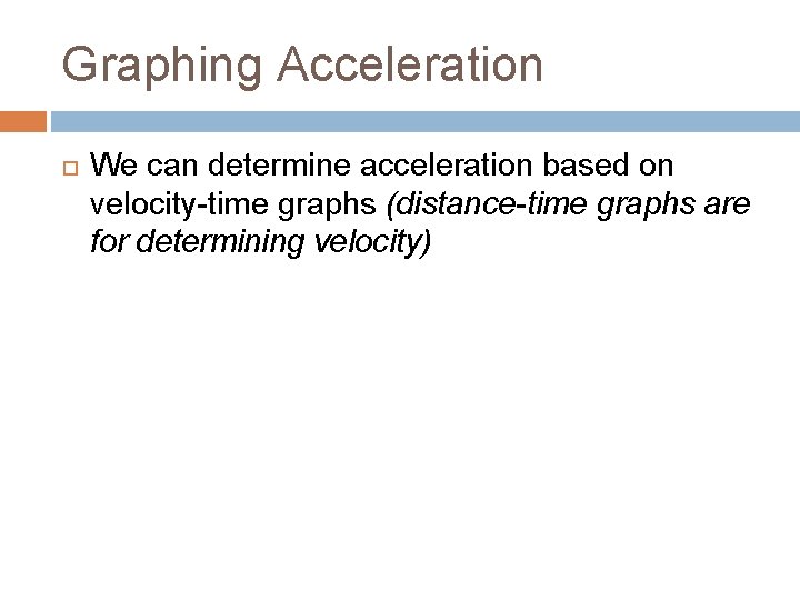 Graphing Acceleration We can determine acceleration based on velocity-time graphs (distance-time graphs are for