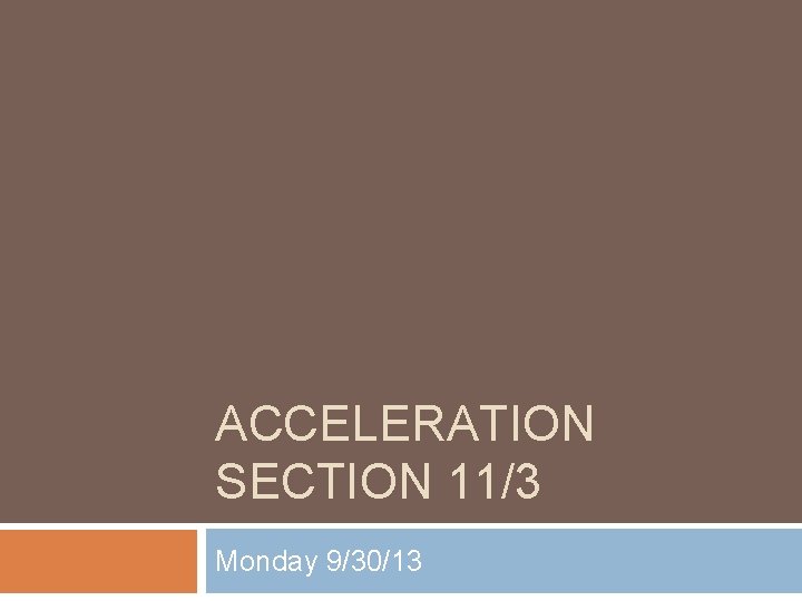 ACCELERATION SECTION 11/3 Monday 9/30/13 