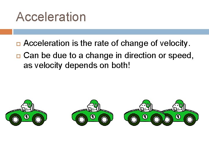 Acceleration is the rate of change of velocity. Can be due to a change