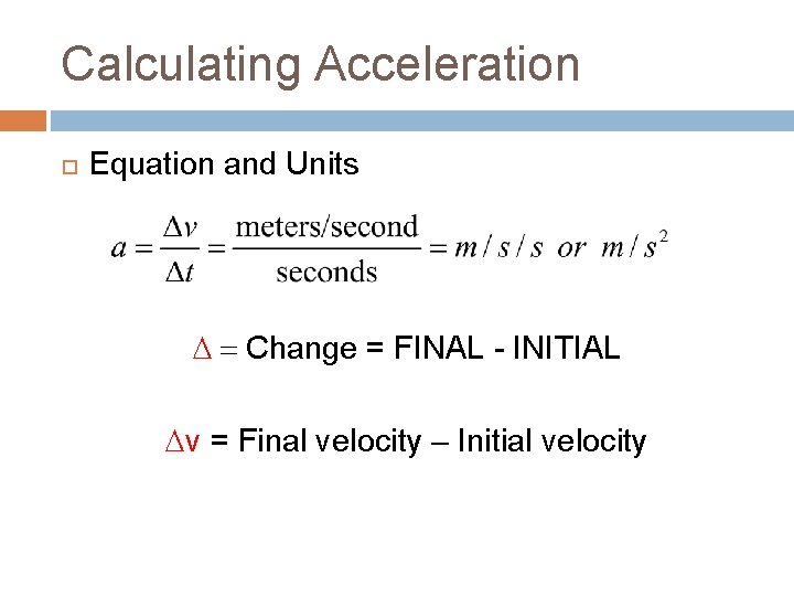Calculating Acceleration Equation and Units D = Change = FINAL - INITIAL Dv =