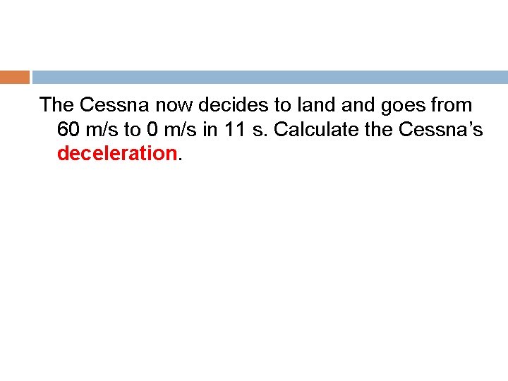 The Cessna now decides to land goes from 60 m/s to 0 m/s in