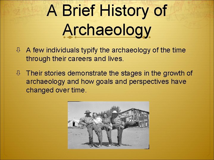 A Brief History of Archaeology A few individuals typify the archaeology of the time