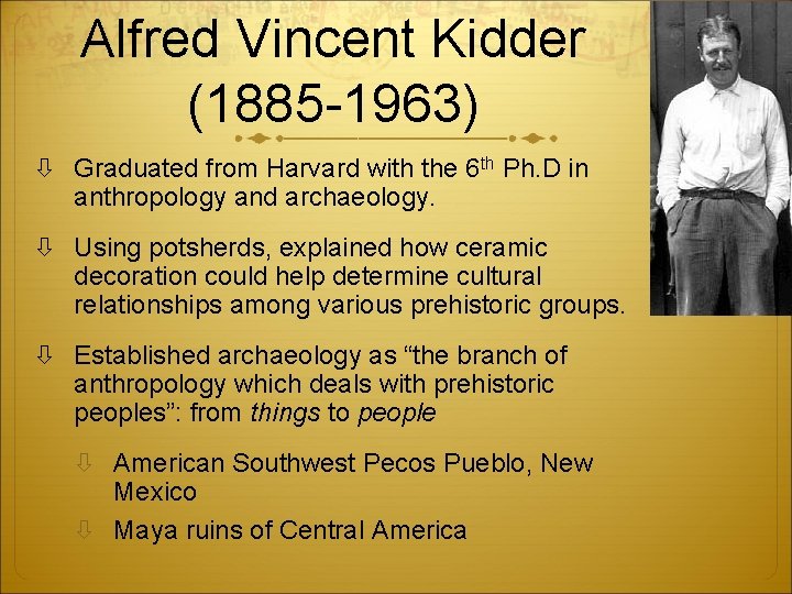 Alfred Vincent Kidder (1885 -1963) Graduated from Harvard with the 6 th Ph. D