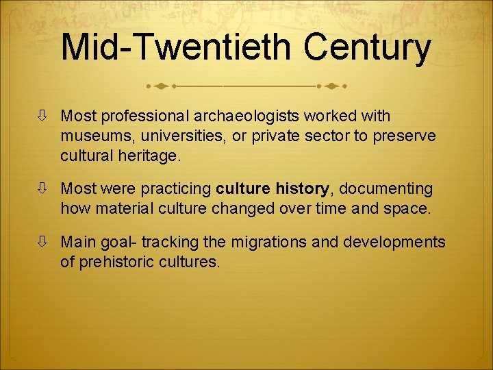 Mid-Twentieth Century Most professional archaeologists worked with museums, universities, or private sector to preserve