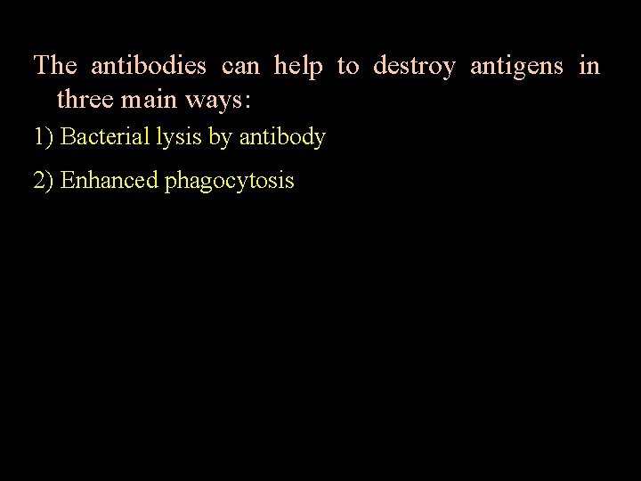 The antibodies can help to destroy antigens in three main ways: 1) Bacterial lysis