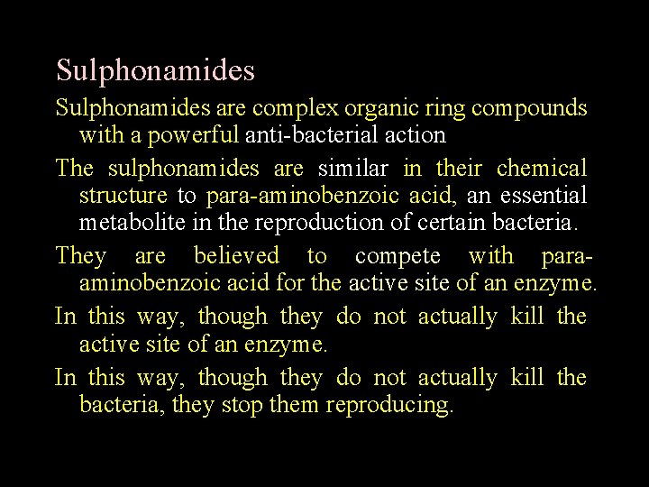 Sulphonamides are complex organic ring compounds with a powerful anti bacterial action. The sulphonamides