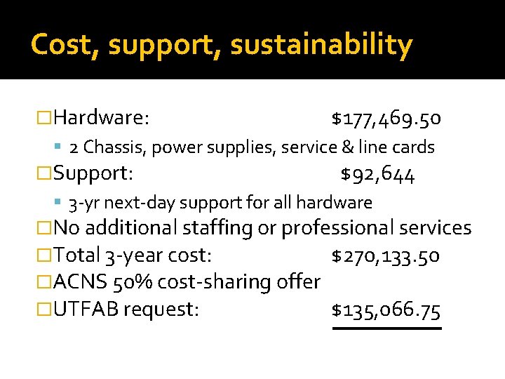 Cost, support, sustainability �Hardware: $177, 469. 50 2 Chassis, power supplies, service & line