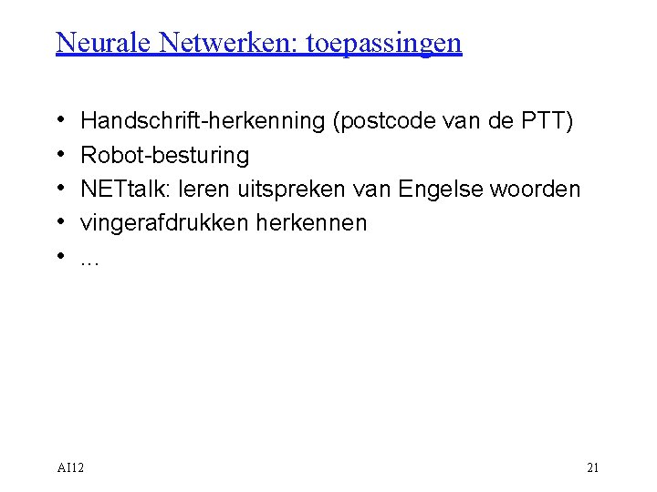 Neurale Netwerken: toepassingen • • • Handschrift-herkenning (postcode van de PTT) Robot-besturing NETtalk: leren