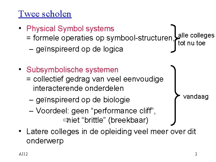 Twee scholen • Physical Symbol systems = formele operaties op symbool-structuren, alle colleges tot