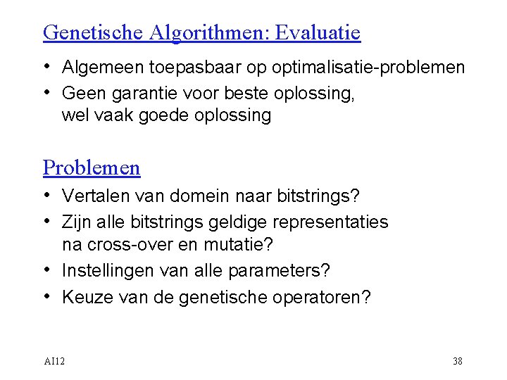 Genetische Algorithmen: Evaluatie • Algemeen toepasbaar op optimalisatie-problemen • Geen garantie voor beste oplossing,