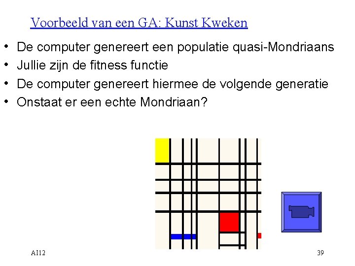 Voorbeeld van een GA: Kunst Kweken • • De computer genereert een populatie quasi-Mondriaans