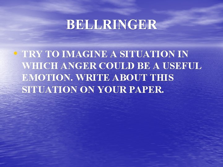 BELLRINGER • TRY TO IMAGINE A SITUATION IN WHICH ANGER COULD BE A USEFUL