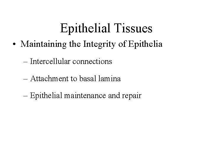 Epithelial Tissues • Maintaining the Integrity of Epithelia – Intercellular connections – Attachment to
