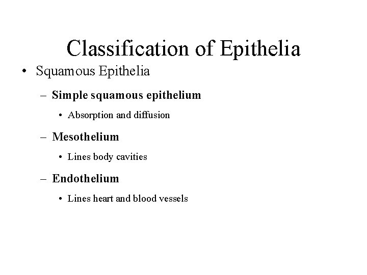 Classification of Epithelia • Squamous Epithelia – Simple squamous epithelium • Absorption and diffusion
