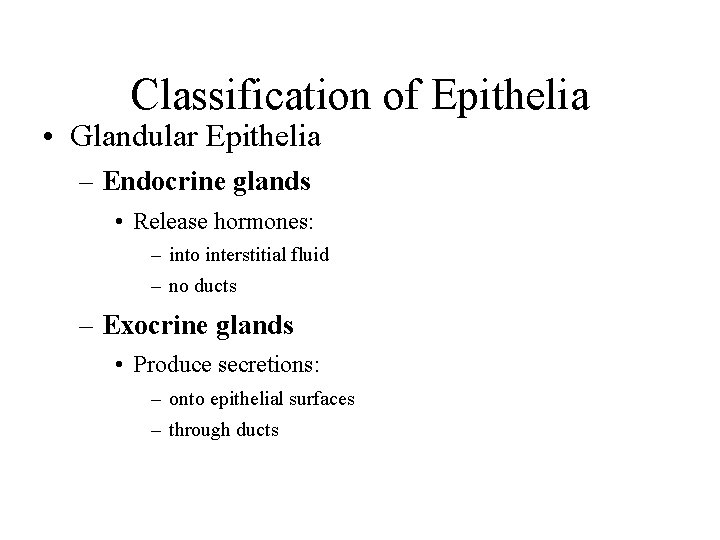 Classification of Epithelia • Glandular Epithelia – Endocrine glands • Release hormones: – into