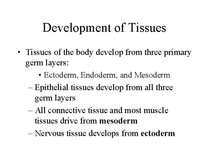 Development of Tissues • Tissues of the body develop from three primary germ layers: