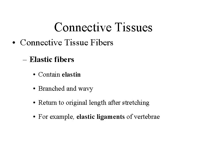 Connective Tissues • Connective Tissue Fibers – Elastic fibers • Contain elastin • Branched