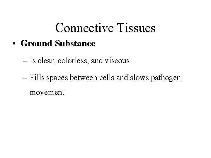Connective Tissues • Ground Substance – Is clear, colorless, and viscous – Fills spaces