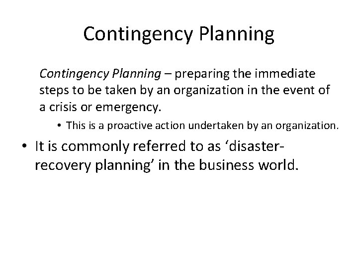 Contingency Planning – preparing the immediate steps to be taken by an organization in