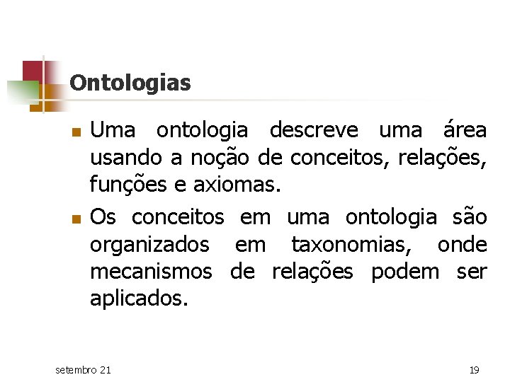 Ontologias n n Uma ontologia descreve uma área usando a noção de conceitos, relações,