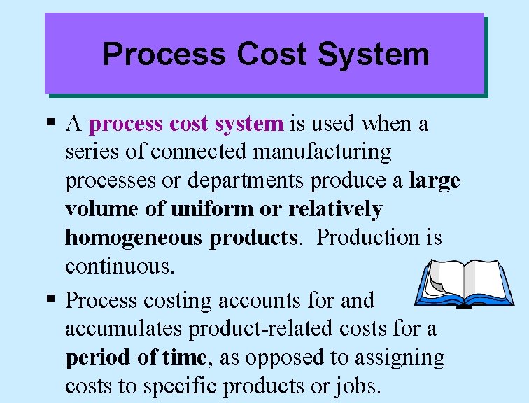 Process Cost System § A process cost system is used when a series of