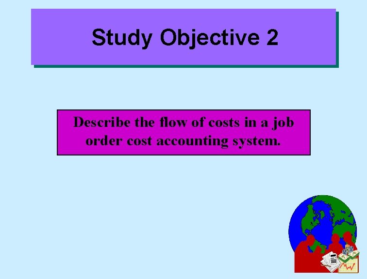 Study Objective 2 Describe the flow of costs in a job order cost accounting