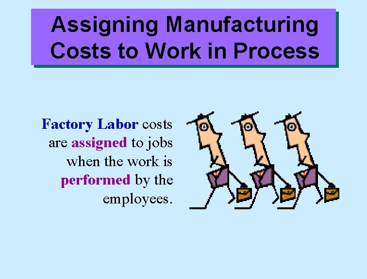 Assigning Manufacturing Costs to Work in Process Factory Labor costs are assigned to jobs