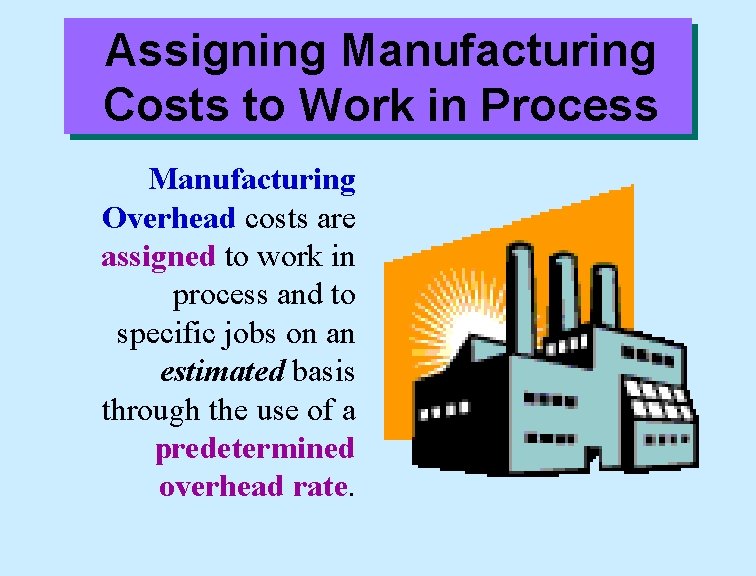 Assigning Manufacturing Costs to Work in Process Manufacturing Overhead costs are assigned to work