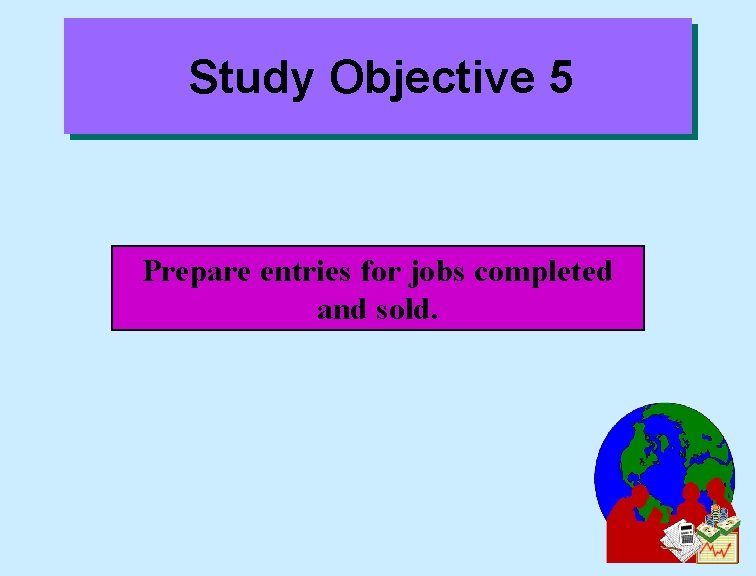 Study Objective 5 Prepare entries for jobs completed and sold. 