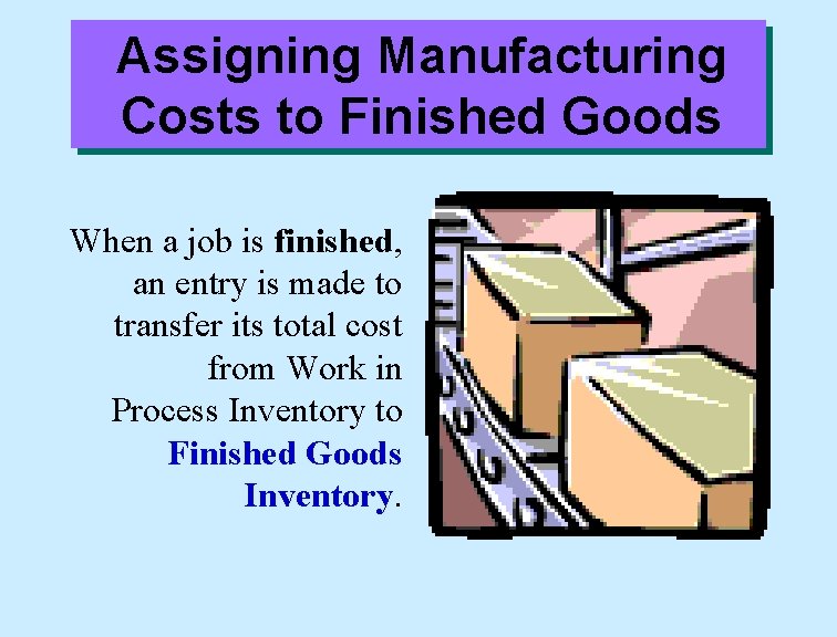 Assigning Manufacturing Costs to Finished Goods When a job is finished, an entry is