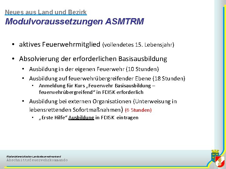 Neues aus Land und Bezirk Modulvoraussetzungen ASMTRM • aktives Feuerwehrmitglied (vollendetes 15. Lebensjahr) •