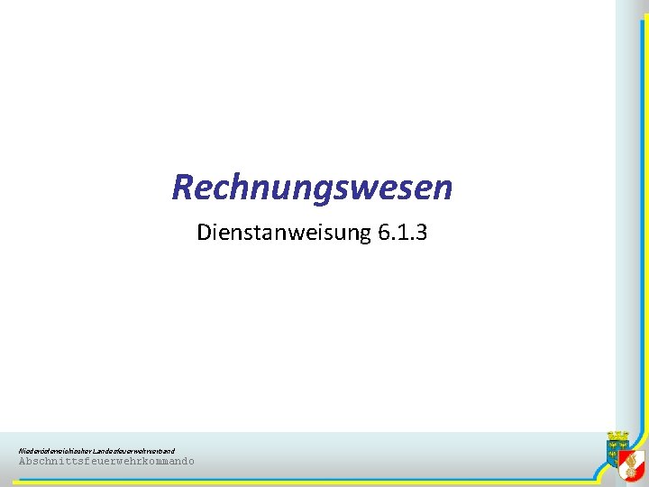 Rechnungswesen Dienstanweisung 6. 1. 3 Niederösterreichischer Landesfeuerwehrverband Abschnittsfeuerwehrkommando 