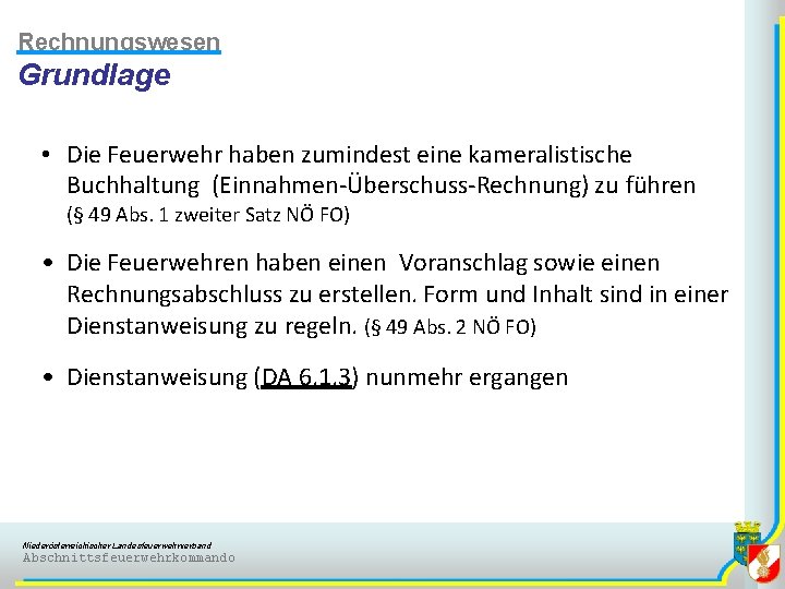 Rechnungswesen Grundlage • Die Feuerwehr haben zumindest eine kameralistische Buchhaltung (Einnahmen-Überschuss-Rechnung) zu führen (§