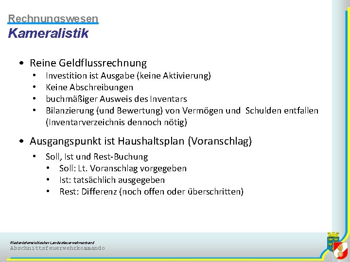 Rechnungswesen Kameralistik • Reine Geldflussrechnung • • Investition ist Ausgabe (keine Aktivierung) Keine Abschreibungen