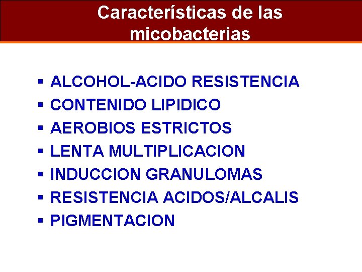 Características de las micobacterias § § § § ALCOHOL-ACIDO RESISTENCIA CONTENIDO LIPIDICO AEROBIOS ESTRICTOS