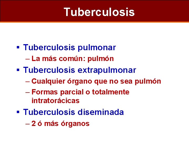 Tuberculosis § Tuberculosis pulmonar – La más común: pulmón § Tuberculosis extrapulmonar – Cualquier