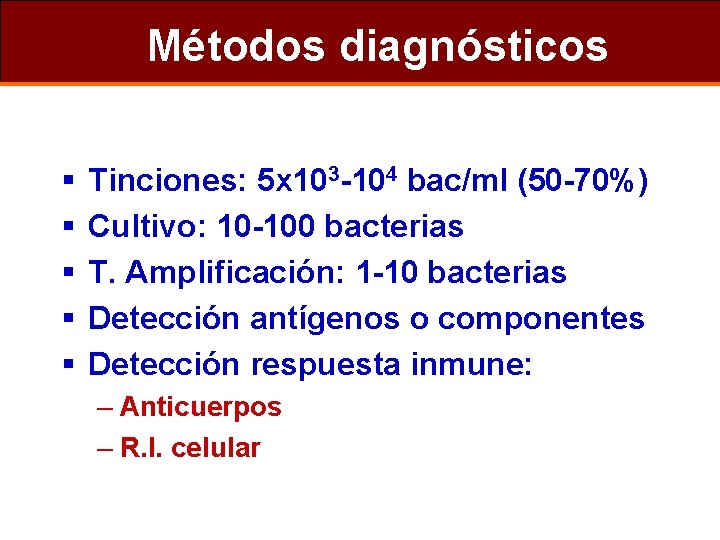 Métodos diagnósticos § § § Tinciones: 5 x 103 -104 bac/ml (50 -70%) Cultivo: