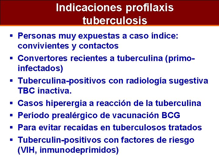 Indicaciones profilaxis tuberculosis § Personas muy expuestas a caso índice: convivientes y contactos §