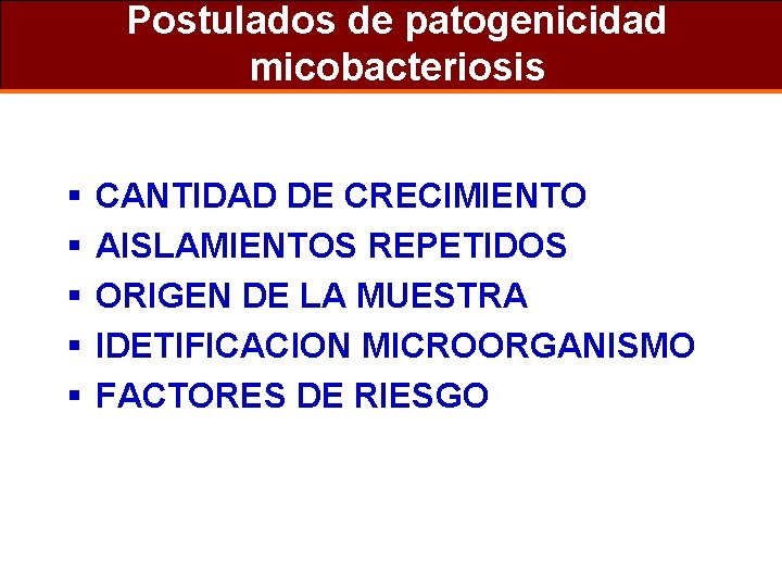 Postulados de patogenicidad micobacteriosis § § § CANTIDAD DE CRECIMIENTO AISLAMIENTOS REPETIDOS ORIGEN DE
