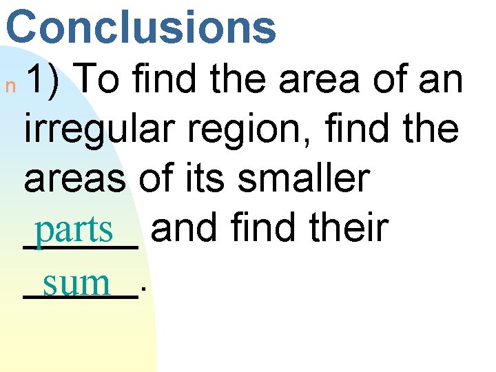 Conclusions n 1) To find the area of an irregular region, find the areas