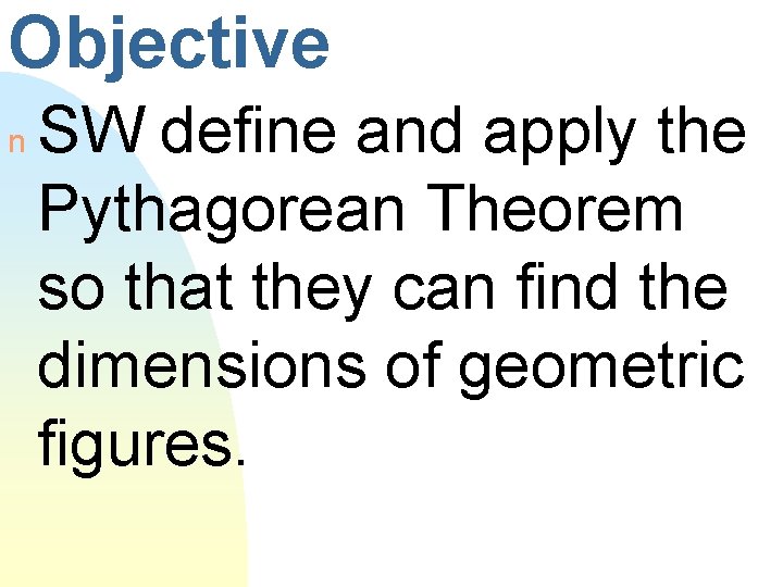 Objective n SW define and apply the Pythagorean Theorem so that they can find