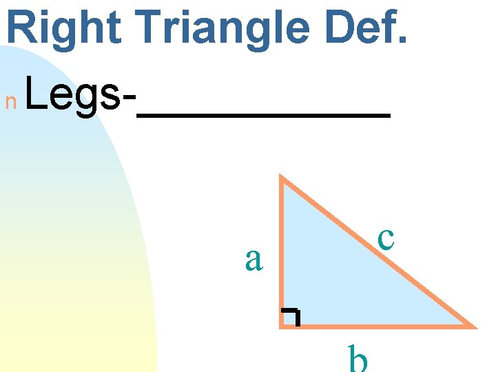 Right Triangle Def. n Legs-_____ a c 