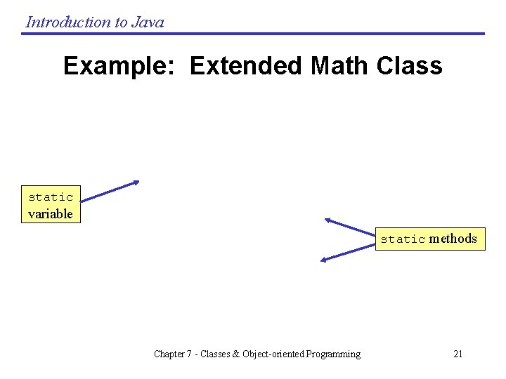 Introduction to Java Example: Extended Math Class static variable static methods Chapter 7 - Introduction to Java Example: Extended Math Class static variable static methods Chapter 7 -