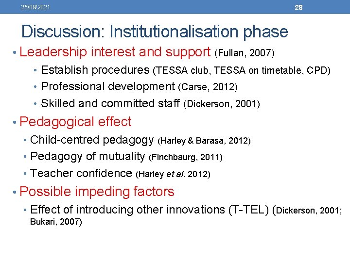 25/09/2021 28 Discussion: Institutionalisation phase • Leadership interest and support (Fullan, 2007) • Establish