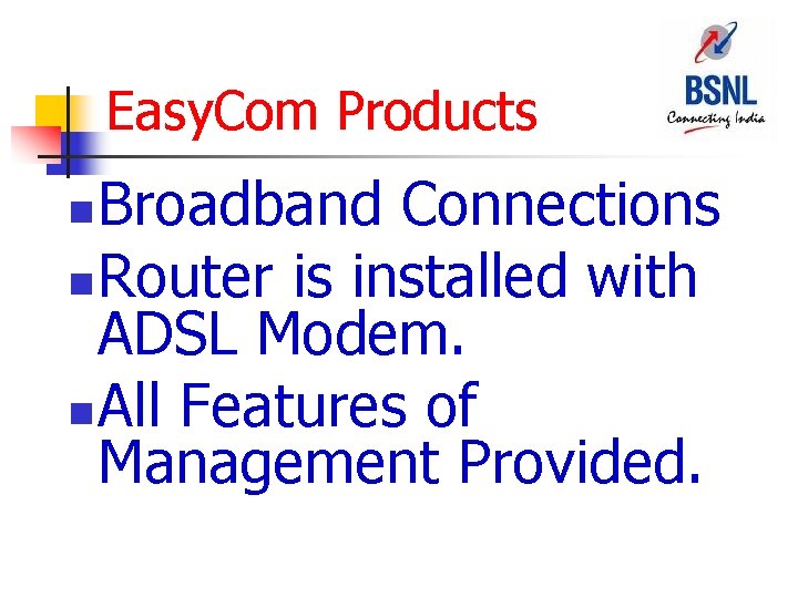 Easy. Com Products Broadband Connections n Router is installed with ADSL Modem. n All