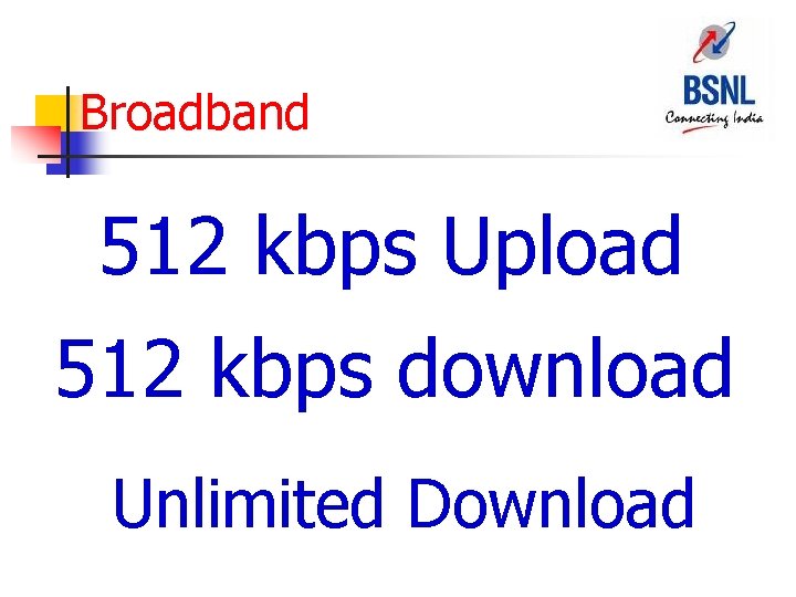 Broadband 512 kbps Upload 512 kbps download Unlimited Download 