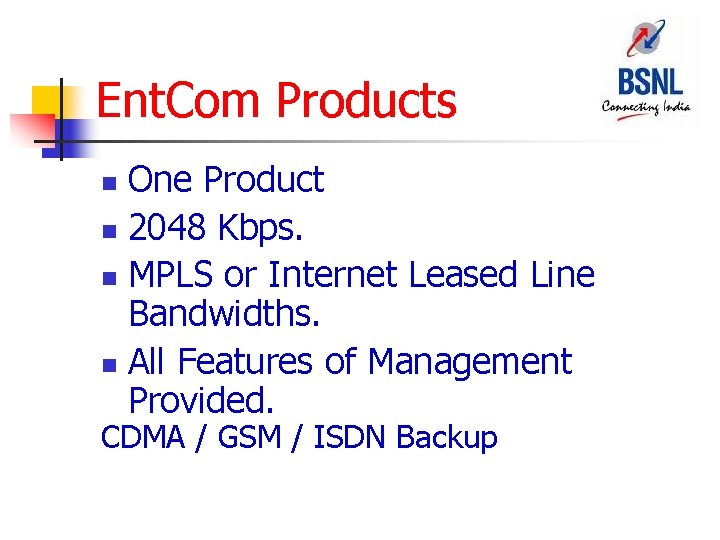 Ent. Com Products One Product n 2048 Kbps. n MPLS or Internet Leased Line