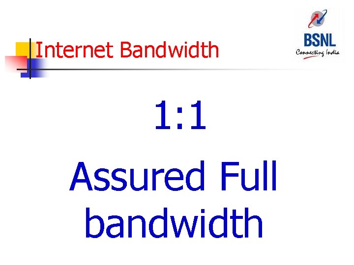 Internet Bandwidth 1: 1 Assured Full bandwidth 