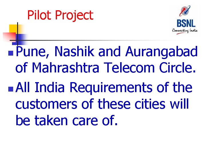 Pilot Project Pune, Nashik and Aurangabad of Mahrashtra Telecom Circle. n All India Requirements